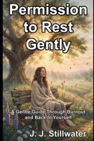 Permission to Rest Gently: A Gentle Guide Through Burnout and Back to Yourself B0H9Y2GRC7 Book Cover