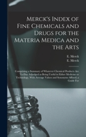 Merck's Index of Fine Chemicals and Drugs for the Materia Medica and the Arts: Comprising a Summary of Whatever Chemical Products are To-day Adjudged ... Values and Synonyms Affixed; a Guide For 1015925715 Book Cover