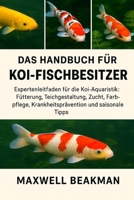 DAS HANDBUCH FÜR KOI-FISCHBESITZER: Expertenleitfaden für die Koi-Aquaristik: Fütterung, Teichgestaltung, Zucht, Farbpflege, Krankheitsprävention und saisonale Tipps (German Edition) B0FNNP87M8 Book Cover