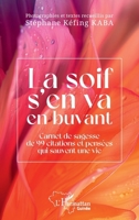 La soif s'en va en buvant: Carnet de sagesse de 99 citations et pensées qui sauvent une vie (Harmattan Guinée) (French Edition) 2336478773 Book Cover