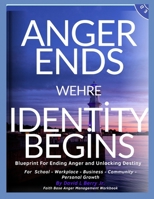 Anger Ends Where Identity Begins: A Blueprint for ending anger and unlocking destiny B0G6XW942B Book Cover