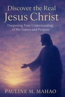 Discover the Real Jesus Christ: Deepenig Your Understanding of His Nature and Purpose B0FG2W8F9J Book Cover