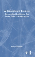AI Innovation in Business: How Artificial Intelligence Can Create Value for Organizations 1041227760 Book Cover
