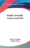 Sophie Arnould, Actress And Wit 116309675X Book Cover