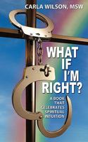 What If I'm Right?: A Book That Celebrates Spiritual Intuition 1456718029 Book Cover
