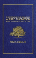 The Parentage and Siblings of Alfred Thompson Born in Connecticut in 1786 1887043950 Book Cover