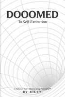 Dooomed To Self-Extinction: A Common Man's Modern Social Philosophy #1 B0CD39T8DH Book Cover