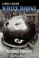 A Hill Called White Horse: A Korean War Story 143894036X Book Cover