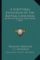 A Scriptural Exposition Of The Baptism Catechism: By Way Of Question And Answer 1166464709 Book Cover