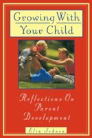 Growing with Your Child: Reflections on Parent Development 0385479875 Book Cover