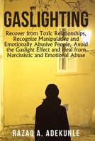 GASLIGHTING: Recover from Toxic Relationships, Recognize Manipulative and Emotionally Abusive People, Avoid the Gaslight Effect and Heal from Narcissistic and Emotional Abuse B08B2HVN6S Book Cover