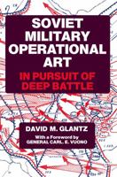 Soviet Military Operational Art: In Pursuit of Deep Battle (Cass Series on Soviet Military Theory and Practice, 2) 0714640778 Book Cover