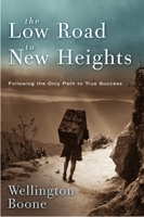 The Low Road to New Heights: What it Takes to Live Like Christ in the Here and Now 1578568617 Book Cover