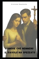 L'AMORE CHE NEMMENO: IL DIAVOLO HA SPEZZATO (Italian Edition) B0F899LQML Book Cover
