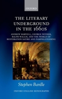 The Literary Underground in the 1660s: Andrew Marvell, George Wither, Ralph Wallis, and the World of Restoration Satire and Pamphleteering 0199660859 Book Cover
