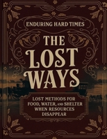 Enduring Hard Times; Lost Methods for Food, Water, and Shelter When Resources Disappear B0FG1FV1G2 Book Cover