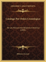 Catalogo Por Orden Cronologico: De Los Manuscritos Relativos A America (1905) 1161030883 Book Cover