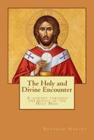 The Holy and Divine Encounter: A Journey Through the Beauty of the Holy Mass 1481899309 Book Cover