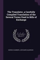 The Translator, a Carefully Compiled Translation of the Several Terms Used in Bills of Exchange 1377957470 Book Cover