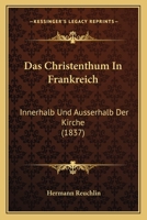 Das Christenthum in Frankreich Innerhalb Und Ausserhalb Der Kirche (Classic Reprint) 1160357951 Book Cover