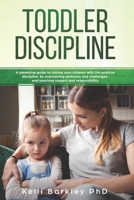Toddler Discipline: A Parenting Guide to Raising Your Children With the Positive Discipline, by Overcoming Tantrums and Challenges, and Teaching Respect and Responsibility 1687221502 Book Cover