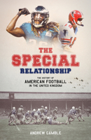 The Special Relationship: The History of American Football in the United Kingdom 1801501637 Book Cover