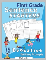 First Grade Sentence Starters: 75 Evocative Writing Prompts 0997725583 Book Cover