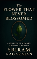 The Flower That Never Blossomed: A Journey of Memory, Identity and Love B0GPMTNLXQ Book Cover