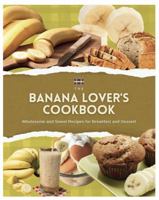 Banana Lovers Cookbook: Wholesome and Sweet Recipes for Breakfast and Dessert (A Season of Flavor: 90 Recipes to Inspire and Explore a Well Loved Favorite) 1962472698 Book Cover