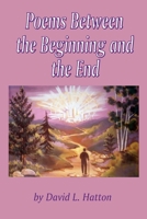 Poems Between the Beginning and the End B09FCHDVDC Book Cover