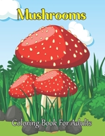 Mushrooms Coloring Book For Adults: An Adult Coloring Book Featuring Fun, Easy and Beautiful Mushroom Coloring Page for Stress Relief and Relaxation.Volume-1 B08VCH8ZVG Book Cover