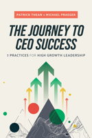 The Journey to CEO Success: 7 Practices for High Growth Leadership 1642258520 Book Cover