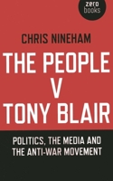The People v. Tony Blair: Politics, the Media and the Anti-War Movement 1780998163 Book Cover