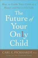 The Future of Your Only Child: How to Guide Your Child to a Happy and Successful Life 1403984174 Book Cover