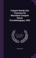 Compte-Rendu Des Traveaux Du Neuvième Congrès Russe D'archéologique, 1893 1358802637 Book Cover