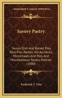 Savory Pastry: Savory Dish And Raised Pies, Pork Pies, Patties, Vol-Au-Vents, Mincemeats And Pies, And Miscellaneous Savory Pastries 1166968995 Book Cover