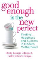 Good Enough Is the New Perfect: Finding Happiness and Success in Modern Motherhood 0373892373 Book Cover