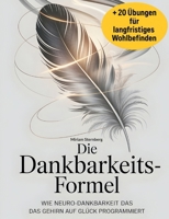 Die Dankbarkeitsformel: Wie Neuro-Dankbarkeit das Gehirn auf Glück programmiert + 20 Übungen für langfristiges Wohlbefinden 369512802X Book Cover