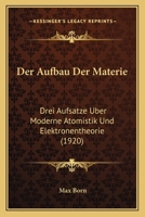 Der Aufbau Der Materie: Drei Aufs�tze Ueber Moderne Atomistik Und Elektronentheorie 1144821665 Book Cover