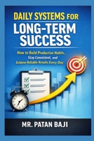 Daily Systems for Long-Term Success: How to Build Productive Habits, Stay Consistent, and Achieve Reliable Results Every Day B0GVHKM2TQ Book Cover