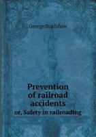 Prevention of Railroad Accidents or Safety in Railroading: A Heart to Heart Talk with Employes (Classic Reprint) 1022027956 Book Cover