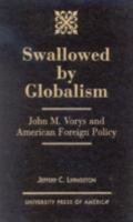 Swallowed By Globalism: John M. Vorys and American Foreign Policy 0761819851 Book Cover