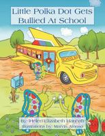 Little Polka Dot Get's Bullied At School 1462846009 Book Cover