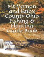Mt Vernon and Knox County Ohio Fishing & Floating Guide Book: Complete fishing and floating information for Knox County Ohio (Ohio Fishing & Floating Guide Books) 1091142912 Book Cover