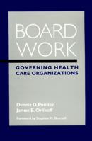 Board Work: Governing Health Care Organizations 0787942995 Book Cover