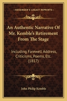 An Authentic Narrative Of Mr. Kemble's Retirement From The Stage: Including Farewell Address, Criticisms, Poems, Etc. 1165895765 Book Cover