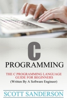 C Programming: C Programming Language Guide For Beginners (Written By A Software Engineer) (Volume 1) 1505857945 Book Cover