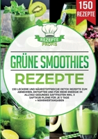 Grüne Smoothies Rezepte: 150 leckere und nährstoffreiche Detox Rezepte zum Abnehmen, entgiften und für mehr Energie im Alltag! Gesundes Saftfasten ... je 5 Tage + Nährwertangaben (German Edition) 3690486769 Book Cover