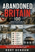ABANDONED BRITAIN: 100 Forgotten Places and the Surprising Stories Behind Them B0GYP1X5B5 Book Cover
