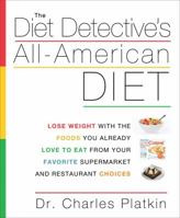 The Diet Detective's All-American Diet: Lose Weight with the Foods You Already Love to Eat from Your Favorite Supermarket and Restaurant Choices 160961156X Book Cover